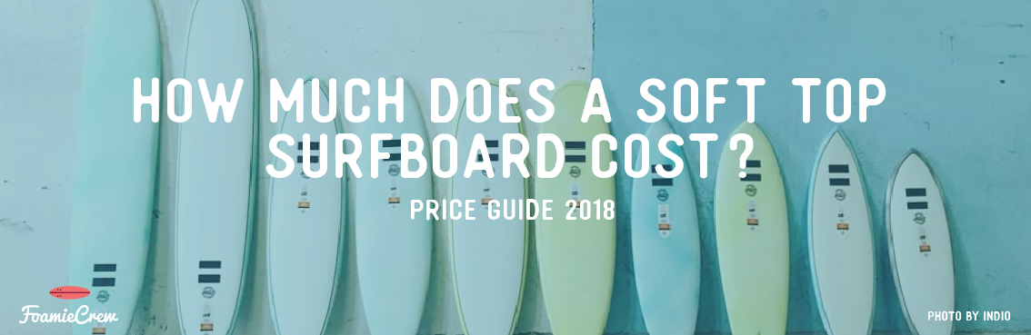 How much does a soft top surfboard cost? PRICE GUIDE • FoamieCrew